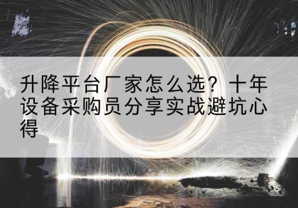武宣升降平台厂家-怎么选？十年设备采购员分享实战避坑心得